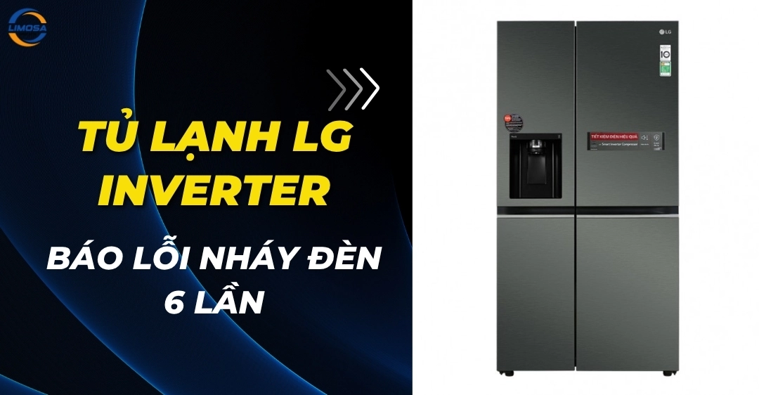 Lý do tủ lạnh LG inverter báo lỗi nháy đèn 6 lần? Cách xử lý Tủ lạnh LG inverter báo lỗi nháy đèn 6 lần