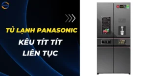 Tủ lạnh Panasonic kêu tít tít liên tục