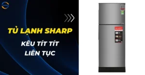 Tủ lạnh Sharp kêu tít tít liên tục