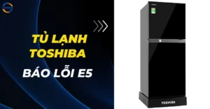Tủ lạnh Toshiba báo lỗi E5