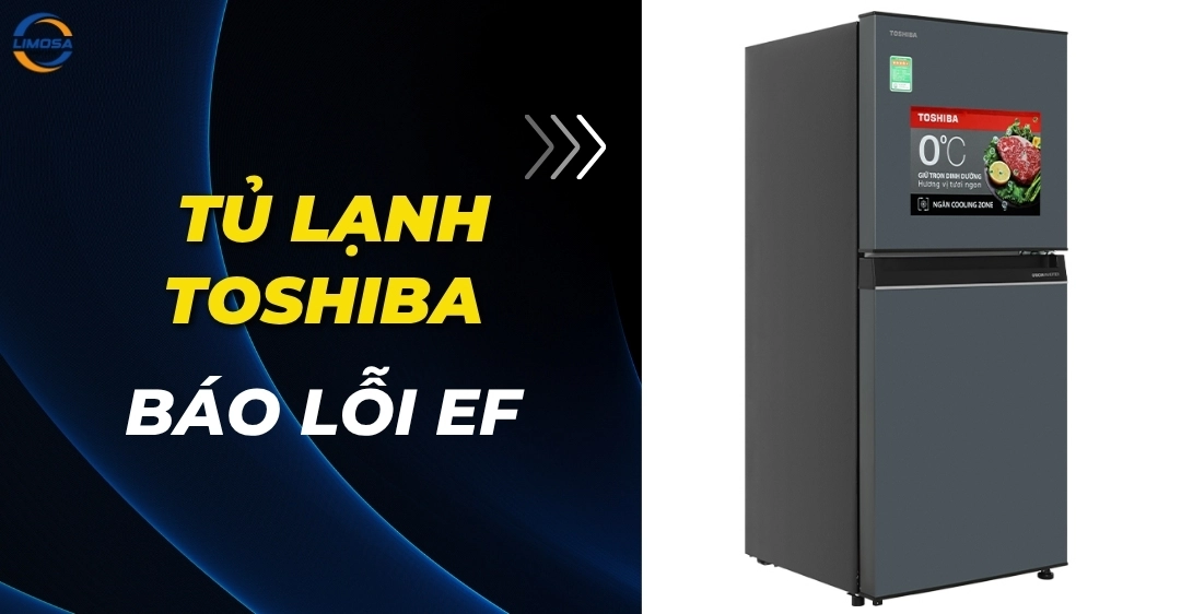 Tủ lạnh Toshiba báo lỗi EF là gì? Cách khắc phục hiệu quả Tủ lạnh Toshiba báo lỗi EF