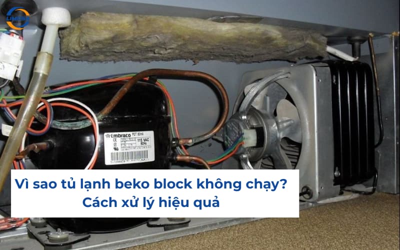 Vì sao tủ lạnh beko block không chạy? Cách xử lý hiệu quả
