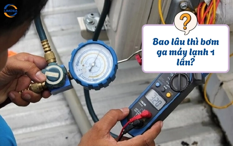 Bao lâu thì bơm ga máy lạnh 1 lần?