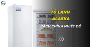 Cách điều chỉnh nhiệt độ tủ lạnh Alaska