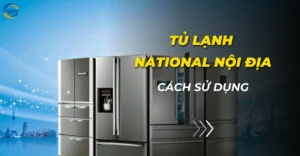 Cách sử dụng tủ lạnh National nội địa Nhật