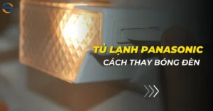Cách thay bóng đèn tủ lạnh Panasonic