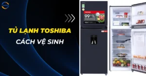 Cách vệ sinh tủ lạnh Toshiba