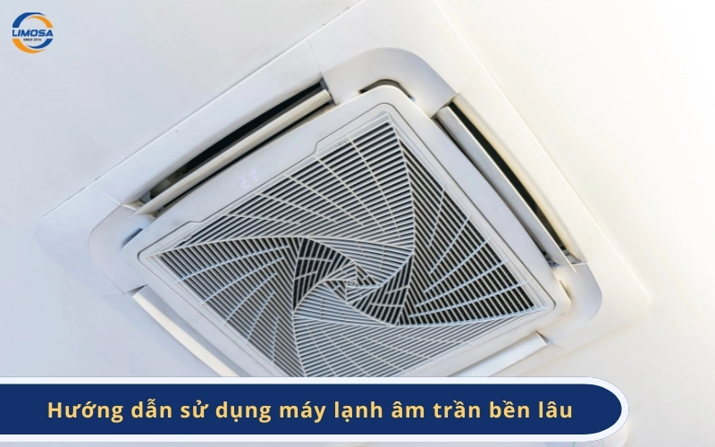 Hướng dẫn sử dụng máy lạnh âm trần bền lâu, hạn chế lỗi