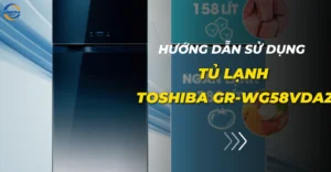 Hướng dẫn sử dụng tủ lạnh Toshiba GR-WG58VDAZ