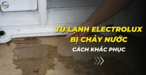 Tủ lạnh Electrolux bị chảy nước