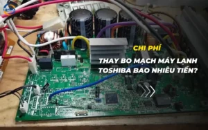 Chi phí thay bo mạch máy lạnh Toshiba bao nhiêu tiền?