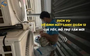 Dịch vụ vệ sinh máy lạnh quận 12 giá tốt, hỗ trợ tận nơi