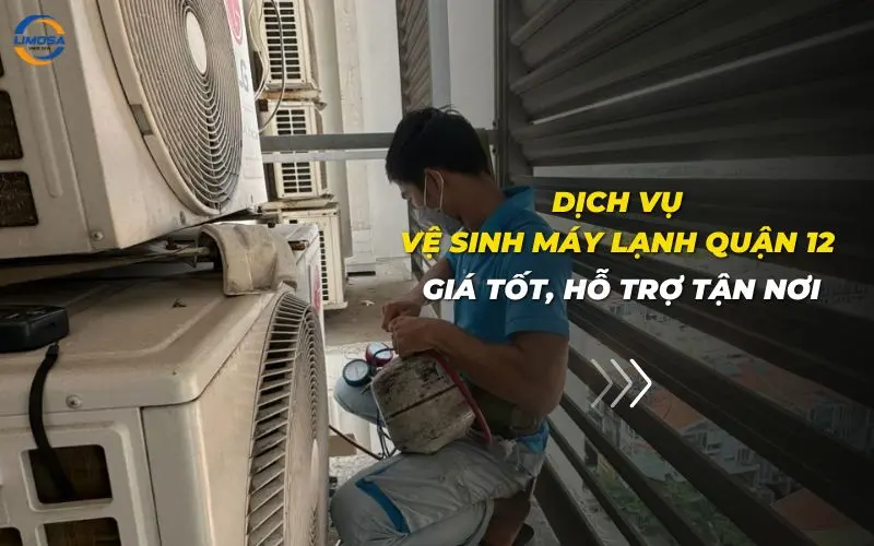 Dịch vụ vệ sinh máy lạnh quận 12 giá tốt, hỗ trợ tận nơi
