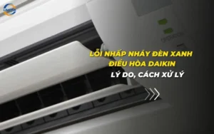 Lỗi nhấp nháy đèn xanh điều hòa Daikin: Lý do, cách xử lý
