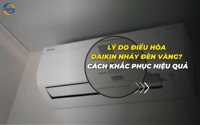 Lý do điều hòa Daikin nháy đèn vàng? Cách khắc phục hiệu quả