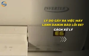 Lý do gây ra việc máy lạnh Daikin báo lỗi E6? Cách xử lý