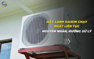 Máy lạnh Daikin chạy ngắt liên tục: Nguyên nhân, hướng xử lý