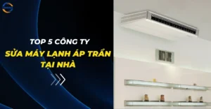 Top 5 công ty sửa máy lạnh áp trần tại nhà