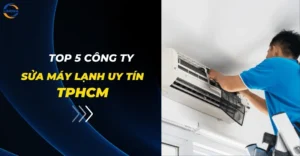 Top 5 công ty sửa máy lạnh uy tín TPHCM