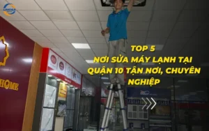 Top 5 nơi sửa máy lạnh tại quận 10 tận nơi, chuyên nghiệp