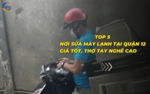 Top 5 nơi sửa máy lạnh tại quận 12 giá tốt, thợ tay nghề cao