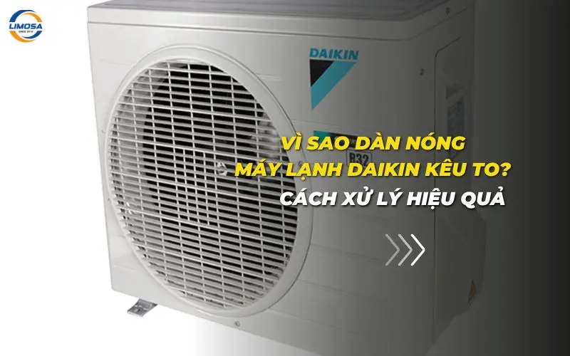 Vì sao dàn nóng máy lạnh Daikin kêu to? Cách xử lý hiệu quả