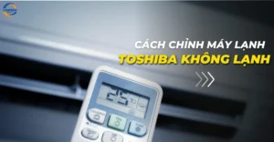 Cách chỉnh máy lạnh Toshiba không lạnh