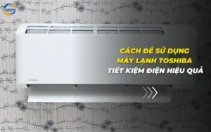 Cách để sử dụng máy lạnh Toshiba tiết kiệm điện hiệu quả