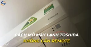 Cách mở máy lạnh Toshiba không cần remote