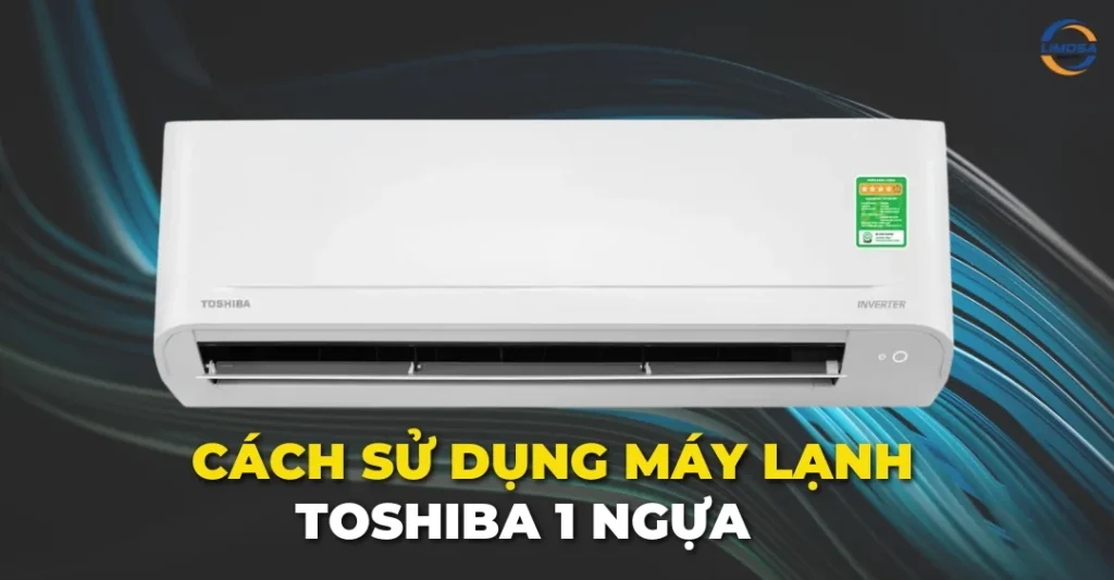 Cách sử dụng máy lạnh Toshiba 1 ngựa