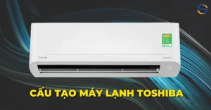 Cấu tạo máy lạnh Toshiba