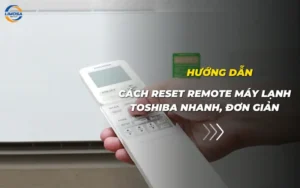 Hướng dẫn cách reset remote máy lạnh Toshiba nhanh, đơn giản