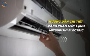 Hướng dẫn chi tiết cách tháo máy lạnh Mitsubishi Electric