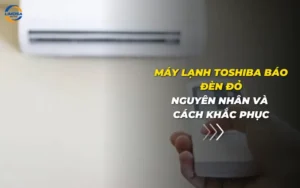 Máy lạnh Toshiba báo đèn đỏ: Nguyên nhân và cách khắc phục