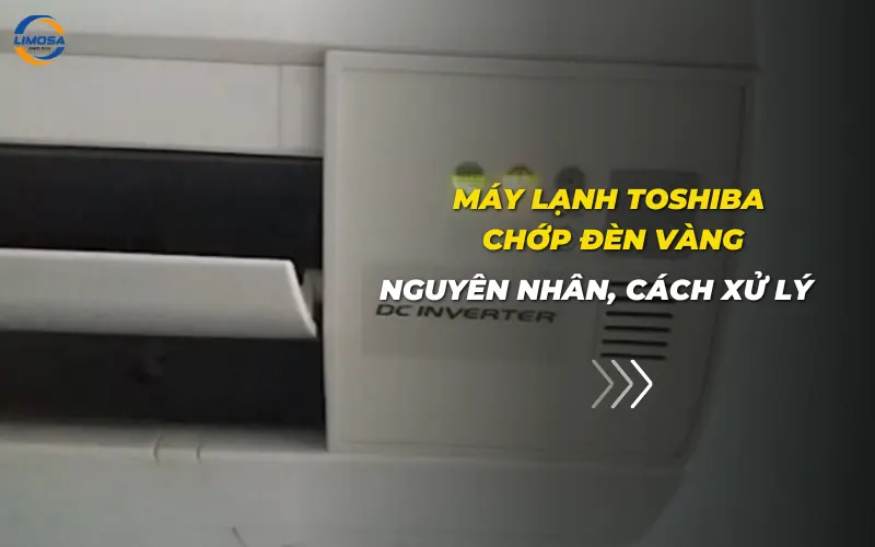 Máy lạnh Toshiba chớp đèn vàng: Nguyên nhân, cách xử lý