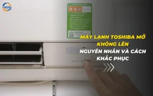 Máy lạnh Toshiba mở không lên: Nguyên nhân và cách khắc phục