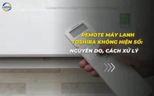 Remote máy lạnh Toshiba không hiện số: Nguyên do, cách xử lý
