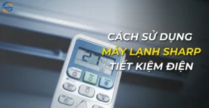 Cách sử dụng máy lạnh Sharp tiết kiệm điện