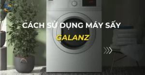 cách sử dụng máy sấy galanz