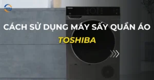 cách sử dụng máy sấy quần áo toshiba