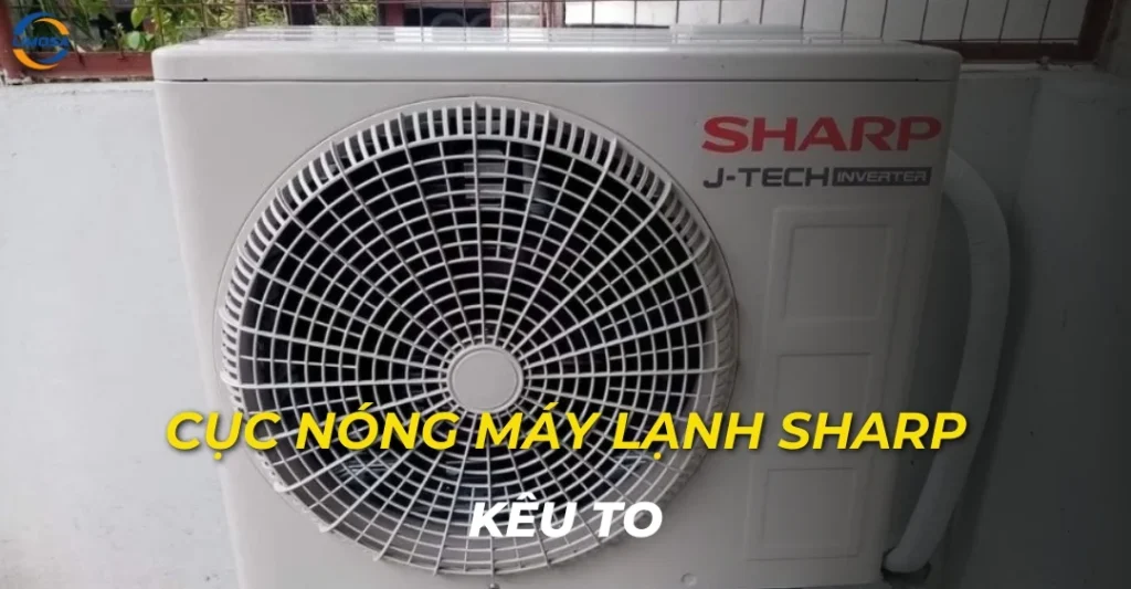 Cục nóng máy lạnh Sharp kêu to