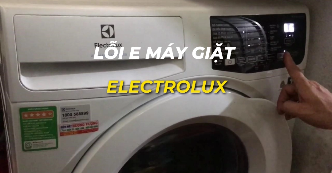 Tổng hợp mã lỗi E máy giặt Electrolux và cách xử lý lỗi e máy giặt electrolux_