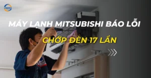 máy lạnh mitsubishi báo lỗi chớp đèn 17 lần