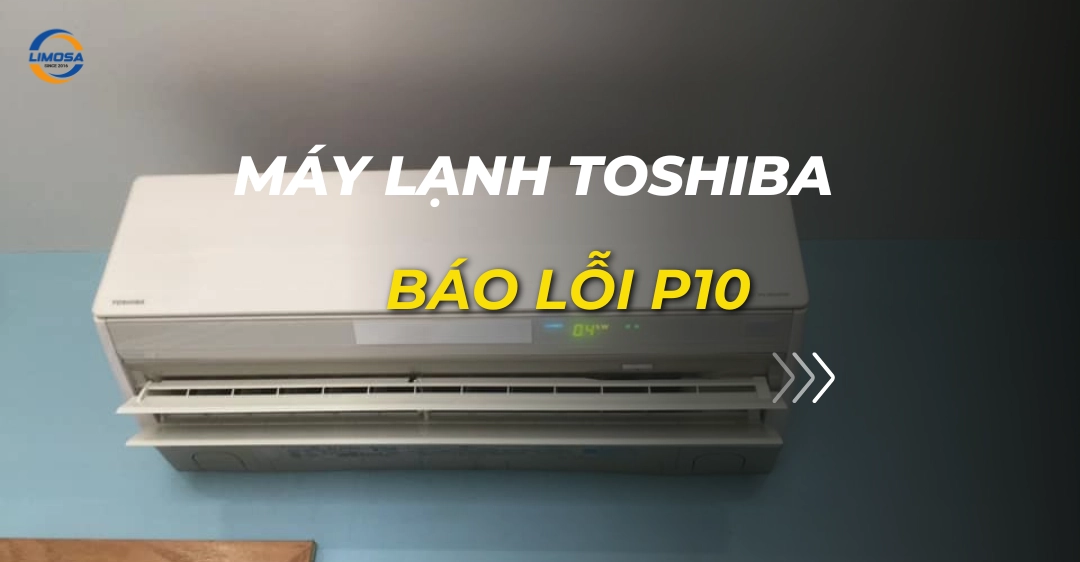 Cách khắc phục máy lạnh Toshiba báo lỗi P10 máy lạnh toshiba báo lỗi p10