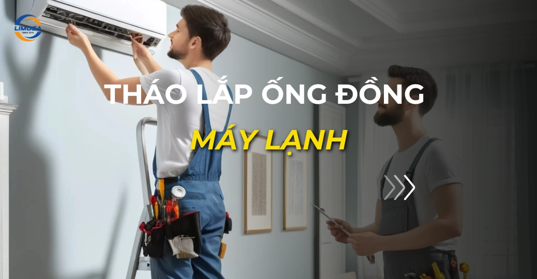 Tháo lắp ống đồng máy lạnh: Cẩm nang kỹ thuật 08 bước tháo lắp ống đồng máy lạnh