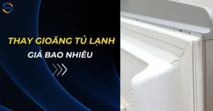 Thay gioăng tủ lạnh giá bao nhiêu
