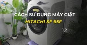 cách sử dụng máy giặt hitachi sf 65f_