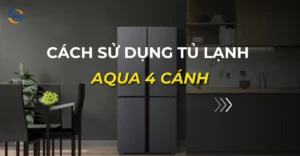 cách sử dụng tủ lạnh aqua 4 cánh_