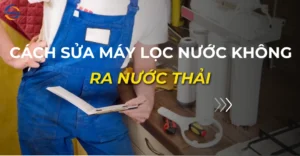 cách sửa máy lọc nước không ra nước thải