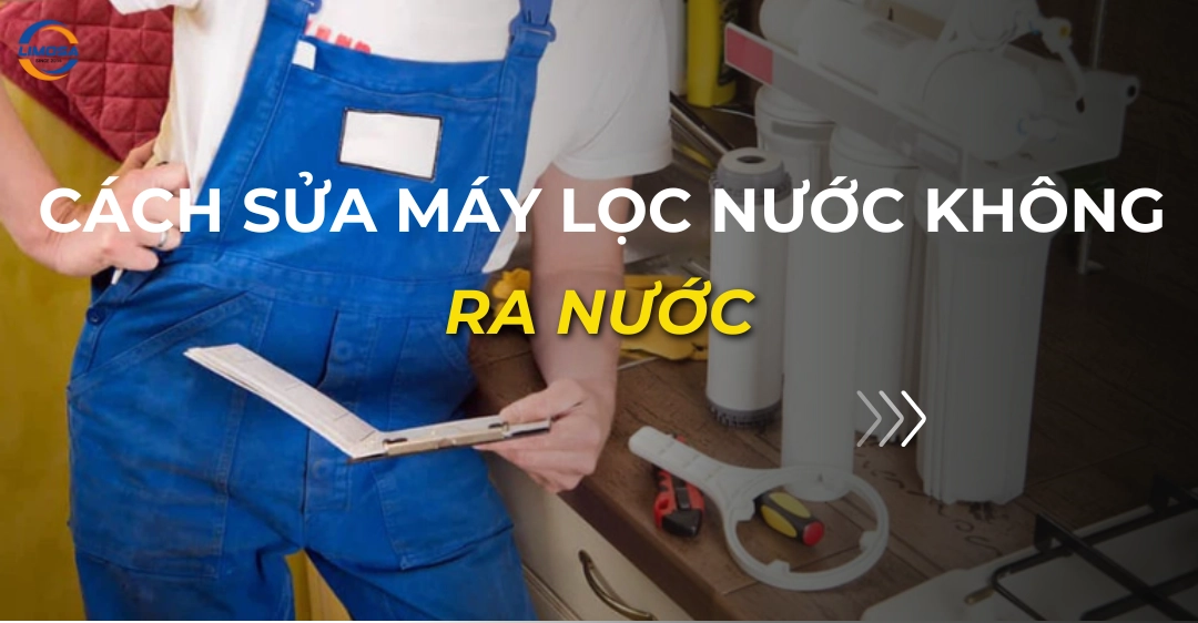 Cách sửa máy lọc nước không ra nước: Hướng dẫn chi tiết cách sửa máy lọc nước không ra nước